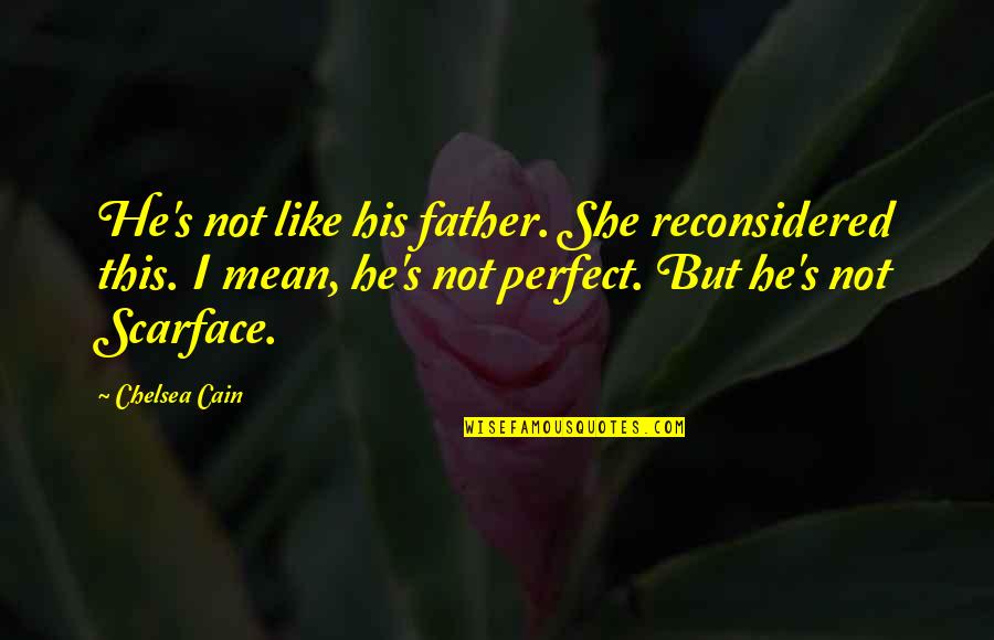 Presenter Media Quotes By Chelsea Cain: He's not like his father. She reconsidered this. Presenter Media Quotes By Chelsea Cain: He's not like his father. She reconsidered this.