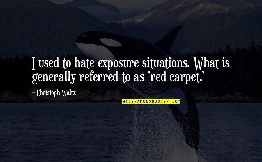 Presenter Media Quotes By Christoph Waltz: I used to hate exposure situations. What is Presenter Media Quotes By Christoph Waltz: I used to hate exposure situations. What is