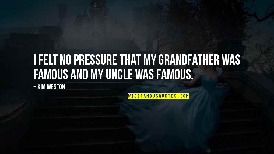 Presenter Media Quotes By Kim Weston: I felt no pressure that my grandfather was