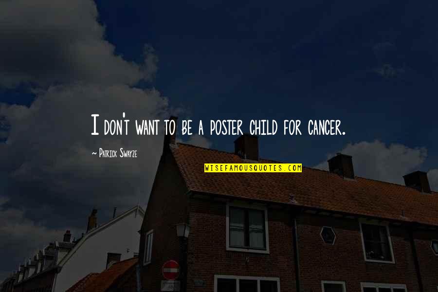 Presenter Media Quotes By Patrick Swayze: I don't want to be a poster child Presenter Media Quotes By Patrick Swayze: I don't want to be a poster child