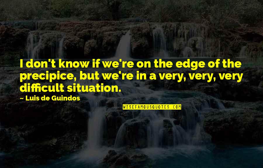 Presenter Pro Quotes By Luis De Guindos: I don't know if we're on the edge Presenter Pro Quotes By Luis De Guindos: I don't know if we're on the edge