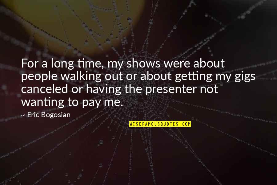 Presenter Quotes By Eric Bogosian: For a long time, my shows were about