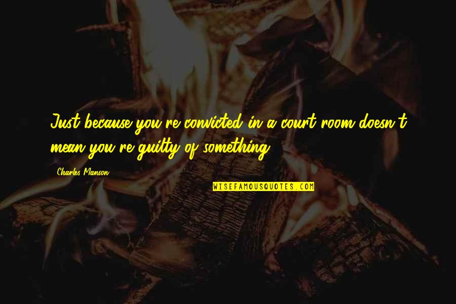 Presenteren Quotes By Charles Manson: Just because you're convicted in a court room Presenteren Quotes By Charles Manson: Just because you're convicted in a court room