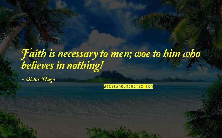 Presenterer Quotes By Victor Hugo: Faith is necessary to men; woe to him