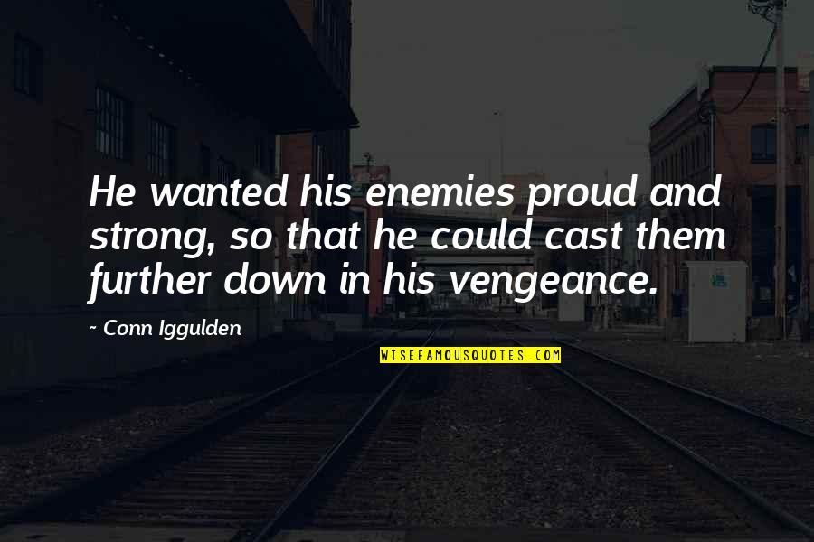 Presenters At Golden Quotes By Conn Iggulden: He wanted his enemies proud and strong, so Presenters At Golden Quotes By Conn Iggulden: He wanted his enemies proud and strong, so