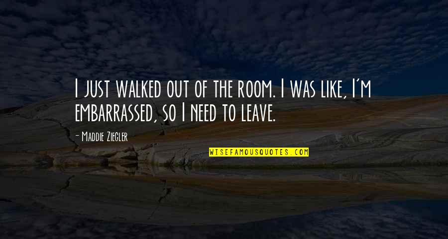 Presenters Synonym Quotes By Maddie Ziegler: I just walked out of the room. I