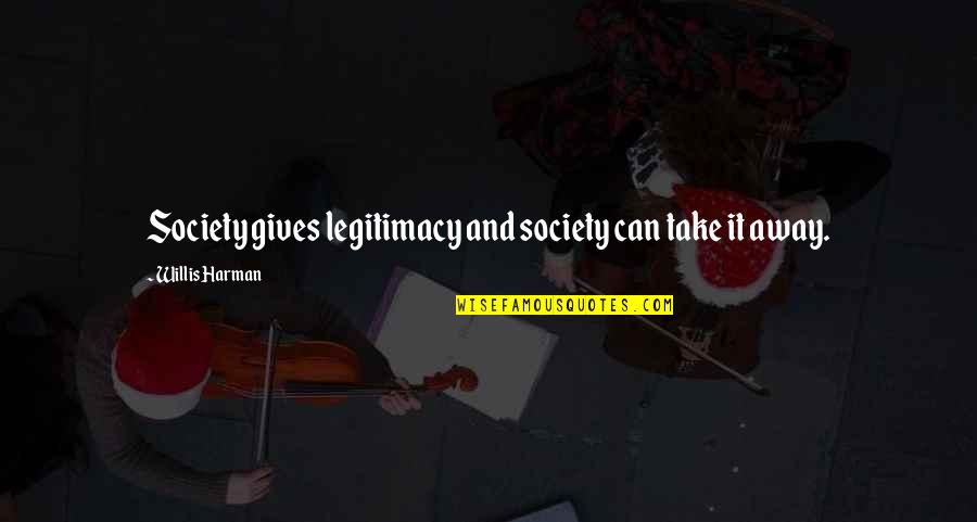 Presentes De Natal Quotes By Willis Harman: Society gives legitimacy and society can take it