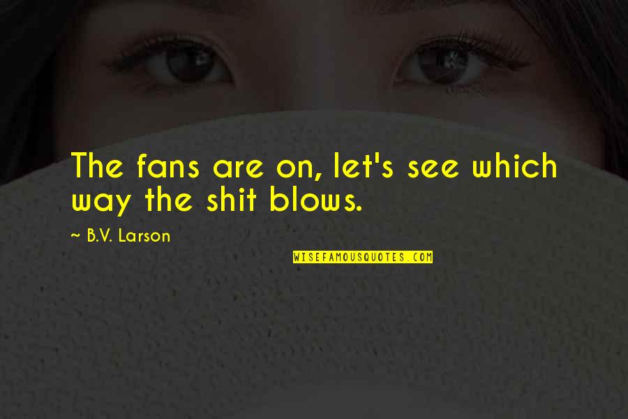 Presentiments Quotes By B.V. Larson: The fans are on, let's see which way