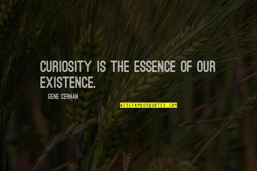 Presentiments Quotes By Gene Cernan: Curiosity is the essence of our existence.