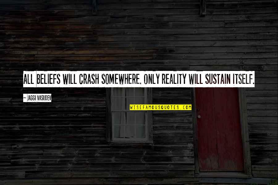 Presentiments Quotes By Jaggi Vasudev: All beliefs will crash somewhere. Only reality will