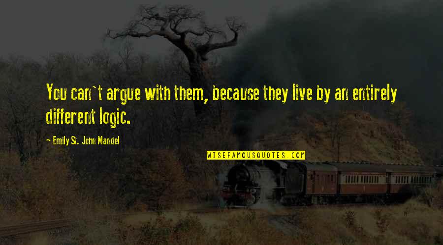 Presentimiento Corazonada Quotes By Emily St. John Mandel: You can't argue with them, because they live Presentimiento Corazonada Quotes By Emily St. John Mandel: You can't argue with them, because they live