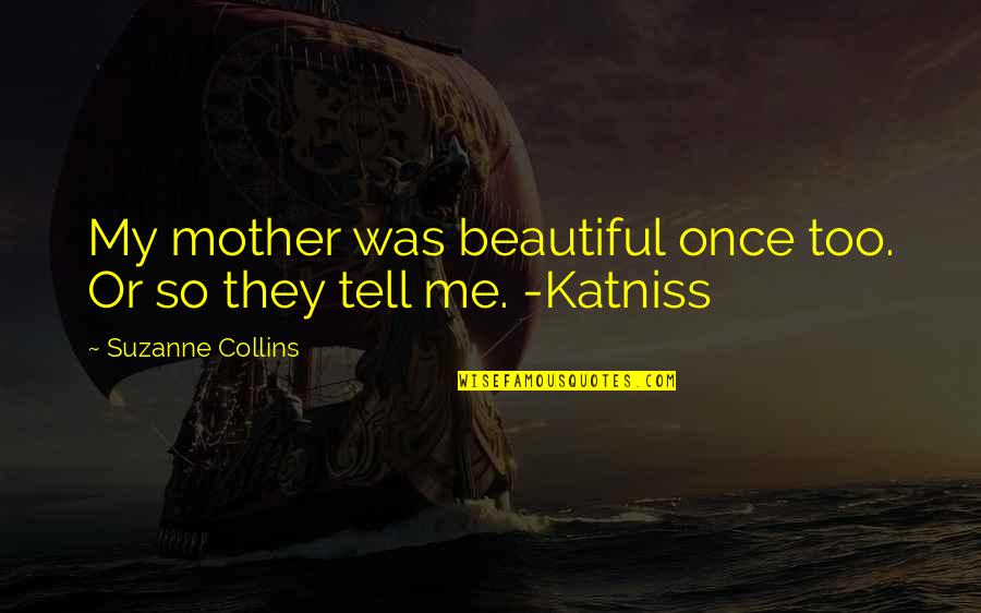 Presentimiento Corazonada Quotes By Suzanne Collins: My mother was beautiful once too. Or so Presentimiento Corazonada Quotes By Suzanne Collins: My mother was beautiful once too. Or so