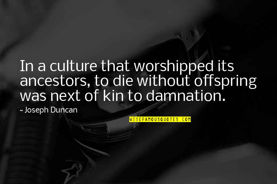 Presenting Award Quotes By Joseph Duncan: In a culture that worshipped its ancestors, to