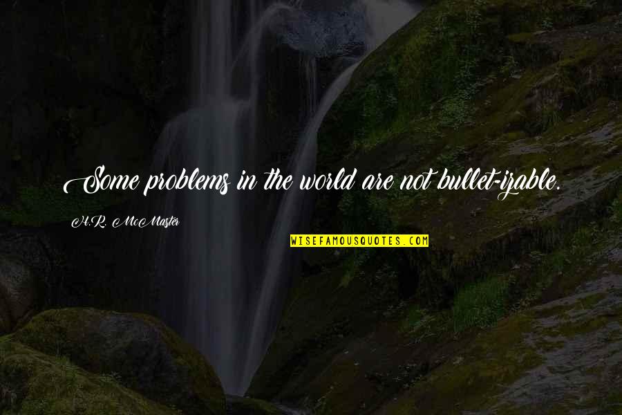 Presenting Lorelai Gilmore Quotes By H.R. McMaster: Some problems in the world are not bullet-izable. Presenting Lorelai Gilmore Quotes By H.R. McMaster: Some problems in the world are not bullet-izable.
