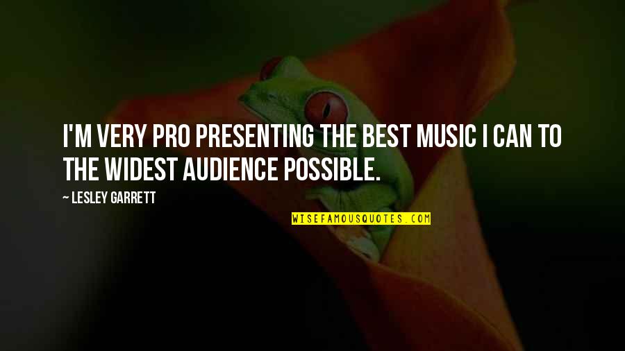 Presenting Quotes By Lesley Garrett: I'm very pro presenting the best music I