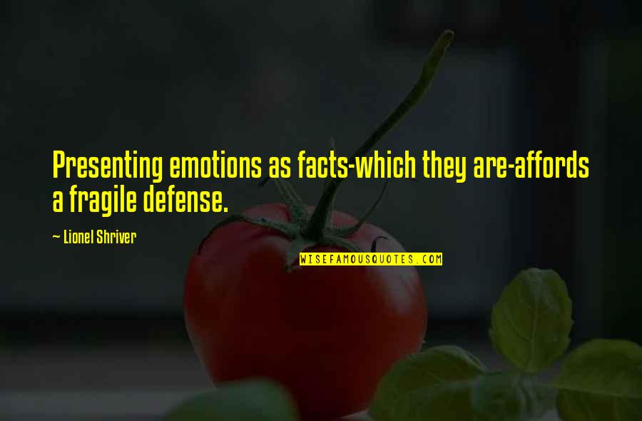 Presenting Quotes By Lionel Shriver: Presenting emotions as facts-which they are-affords a fragile