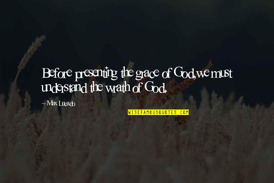 Presenting Quotes By Max Lucado: Before presenting the grace of God,we must understand