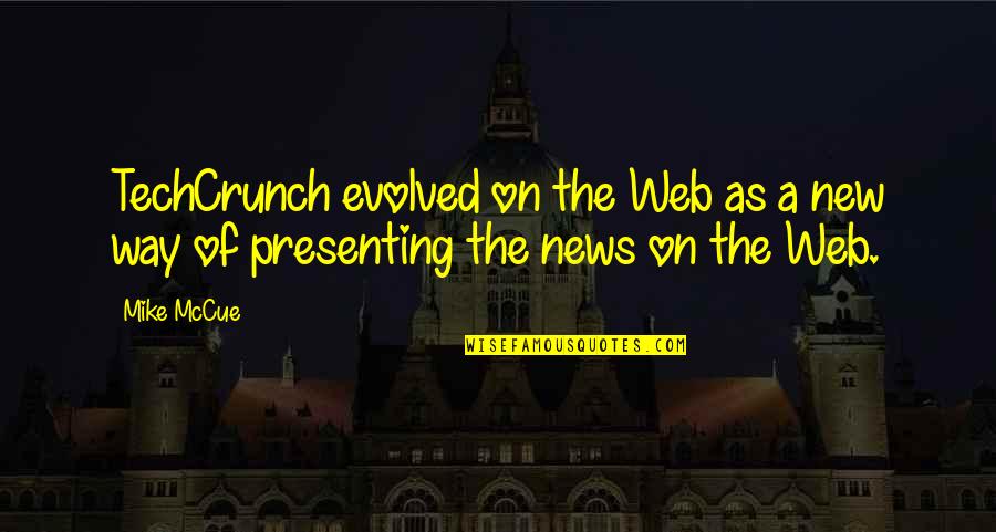 Presenting Quotes By Mike McCue: TechCrunch evolved on the Web as a new