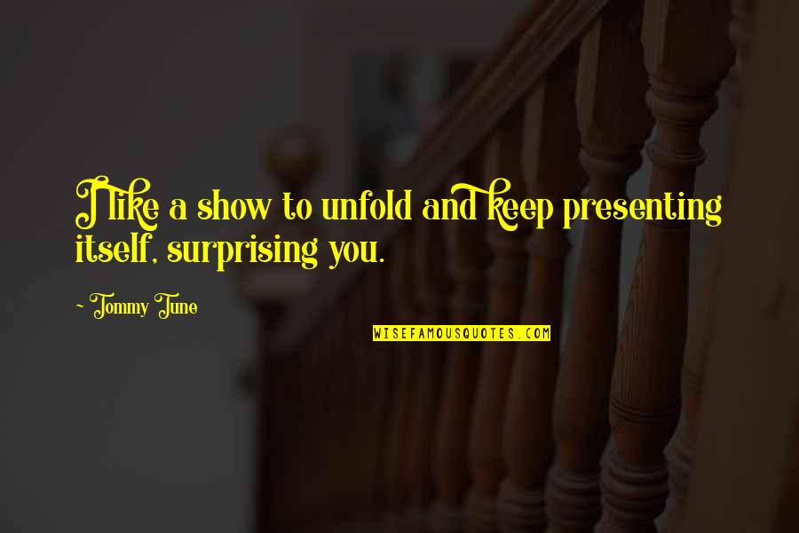 Presenting Quotes By Tommy Tune: I like a show to unfold and keep