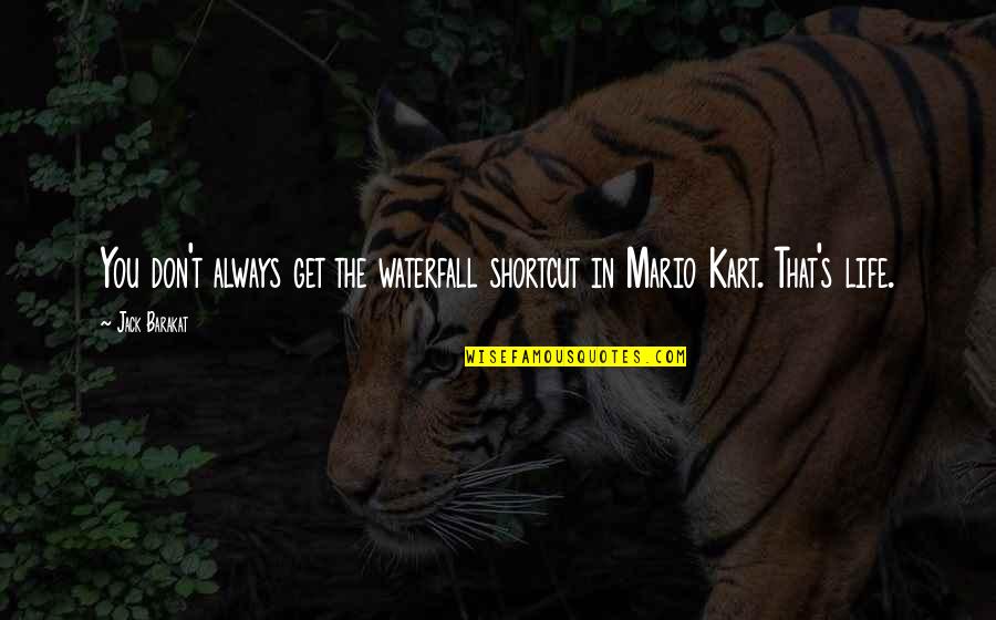 Presentist Bias Quotes By Jack Barakat: You don't always get the waterfall shortcut in