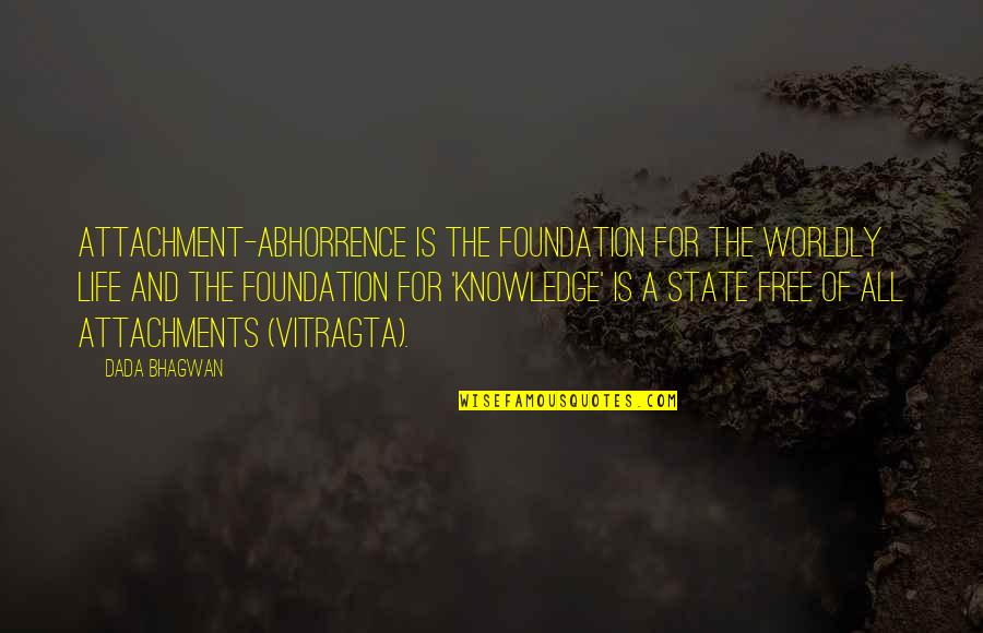 Presents Being Great Quotes By Dada Bhagwan: Attachment-abhorrence is the foundation for the worldly life Presents Being Great Quotes By Dada Bhagwan: Attachment-abhorrence is the foundation for the worldly life