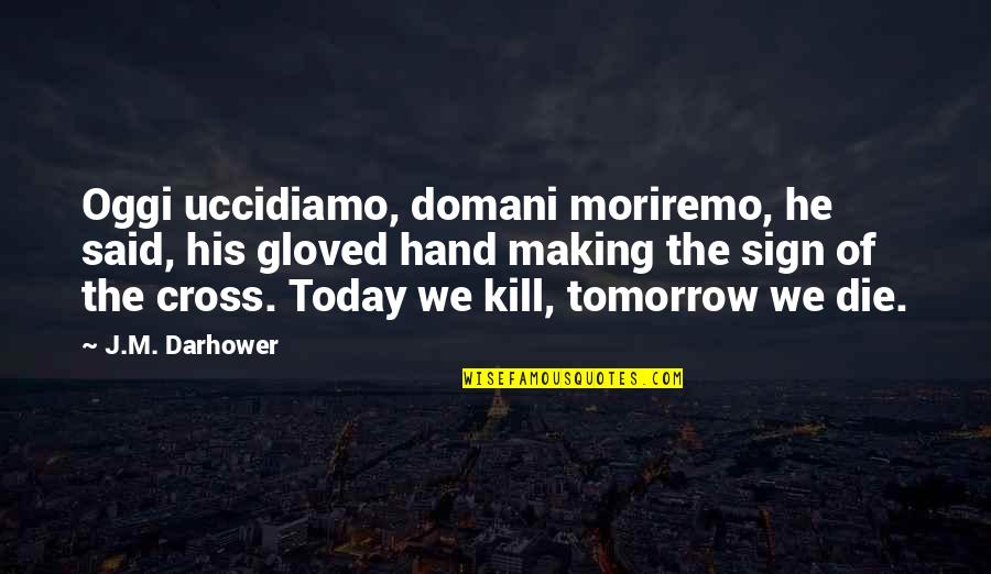 Presents Being Great Quotes By J.M. Darhower: Oggi uccidiamo, domani moriremo, he said, his gloved