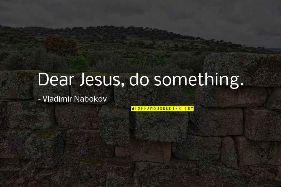 Presents Being Great Quotes By Vladimir Nabokov: Dear Jesus, do something.