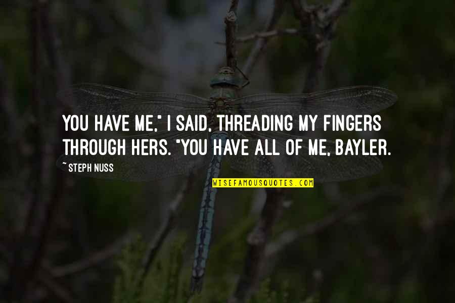 Presents Love Quotes By Steph Nuss: You have me," I said, threading my fingers