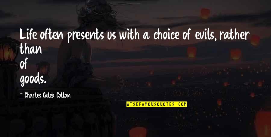 Presents Quotes By Charles Caleb Colton: Life often presents us with a choice of