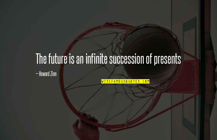 Presents Quotes By Howard Zinn: The future is an infinite succession of presents