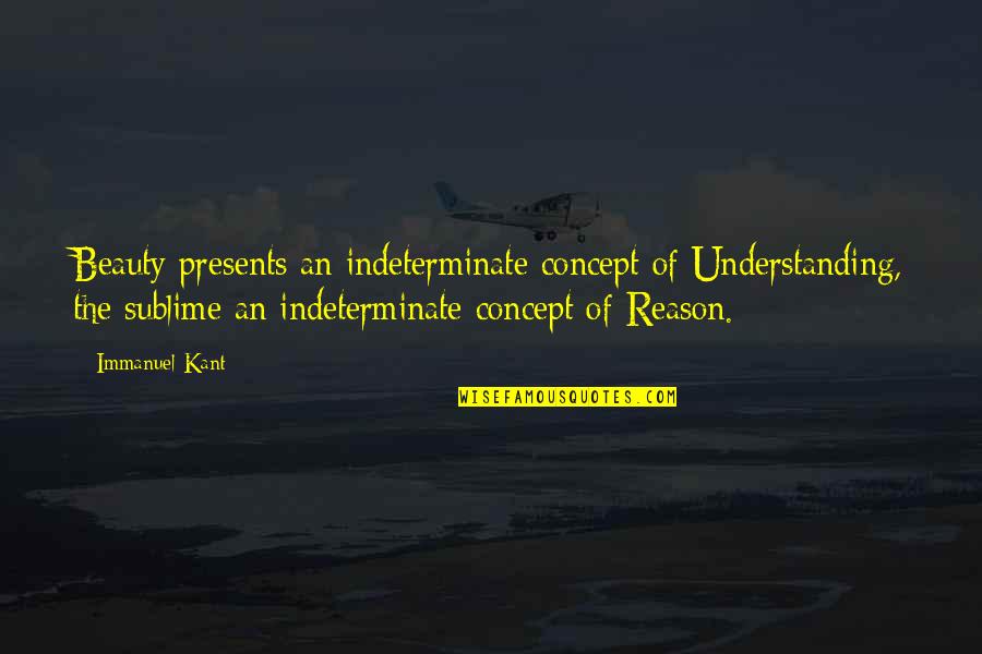 Presents Quotes By Immanuel Kant: Beauty presents an indeterminate concept of Understanding, the