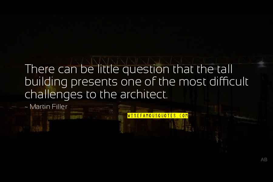 Presents Quotes By Martin Filler: There can be little question that the tall