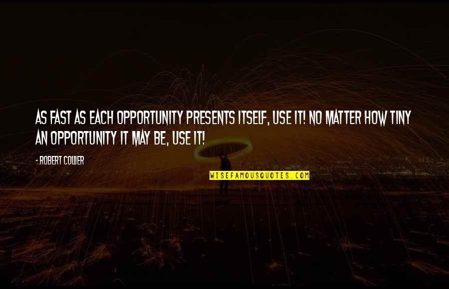 Presents Quotes By Robert Collier: As fast as each opportunity presents itself, use