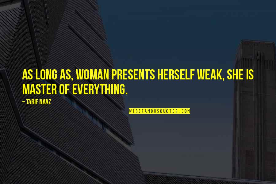 Presents Quotes By Tarif Naaz: As long as, Woman presents herself weak, She