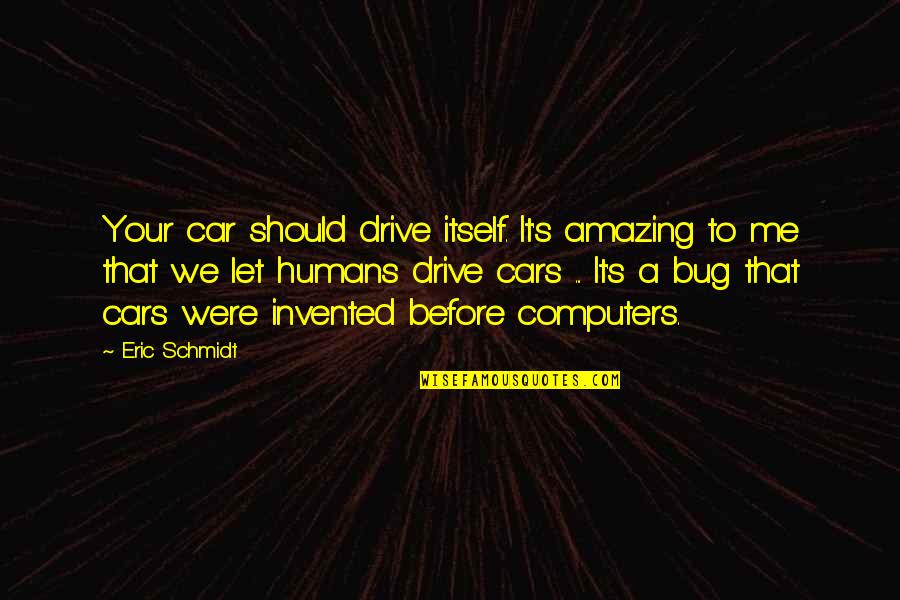 Preseren Roanoke Quotes By Eric Schmidt: Your car should drive itself. It's amazing to