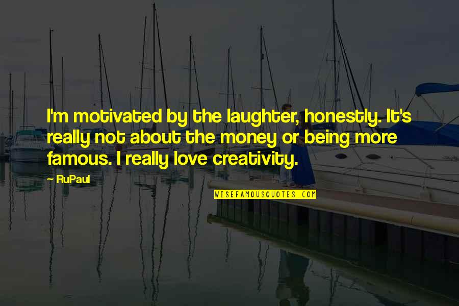 Preseren Roanoke Quotes By RuPaul: I'm motivated by the laughter, honestly. It's really