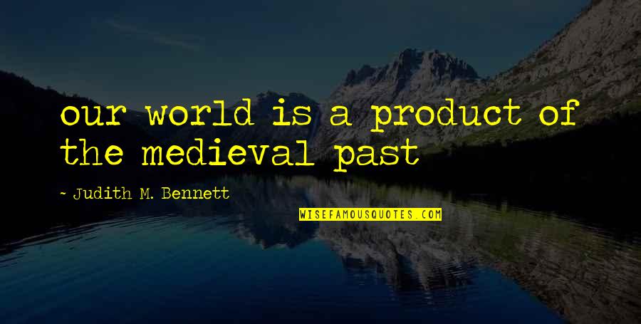 Preservare Lambiente Quotes By Judith M. Bennett: our world is a product of the medieval