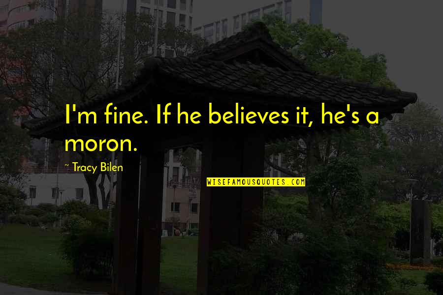 Preservasion Quotes By Tracy Bilen: I'm fine. If he believes it, he's a