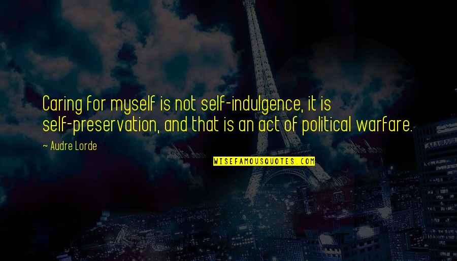 Preservation Of Self Quotes By Audre Lorde: Caring for myself is not self-indulgence, it is