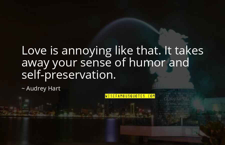 Preservation Of Self Quotes By Audrey Hart: Love is annoying like that. It takes away