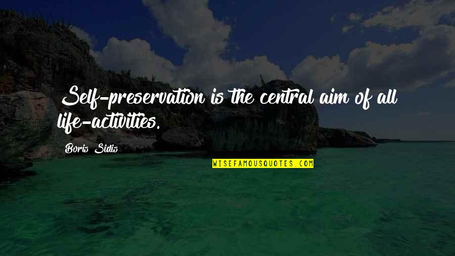 Preservation Of Self Quotes By Boris Sidis: Self-preservation is the central aim of all life-activities.