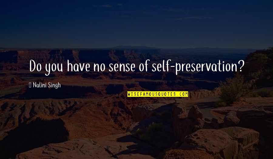 Preservation Of Self Quotes By Nalini Singh: Do you have no sense of self-preservation?