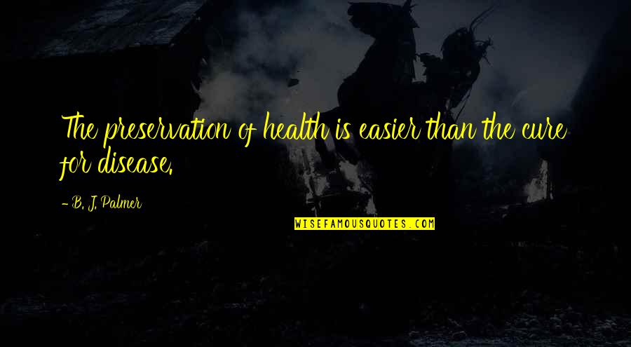 Preservation Quotes By B. J. Palmer: The preservation of health is easier than the