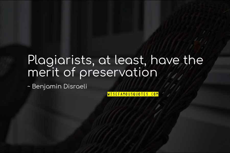 Preservation Quotes By Benjamin Disraeli: Plagiarists, at least, have the merit of preservation