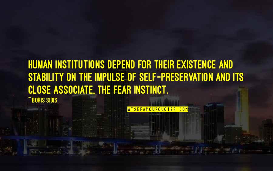 Preservation Quotes By Boris Sidis: Human institutions depend for their existence and stability