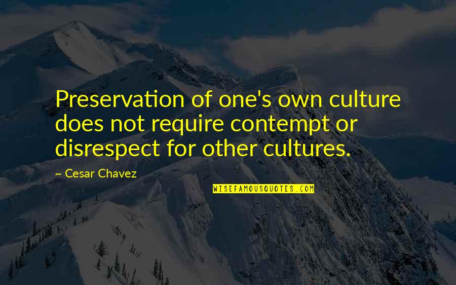 Preservation Quotes By Cesar Chavez: Preservation of one's own culture does not require