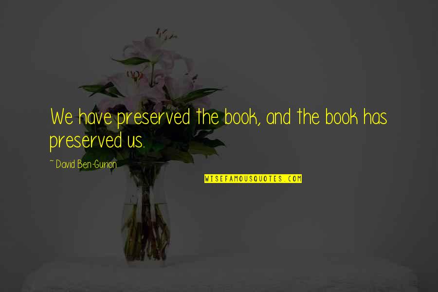 Preservation Quotes By David Ben-Gurion: We have preserved the book, and the book