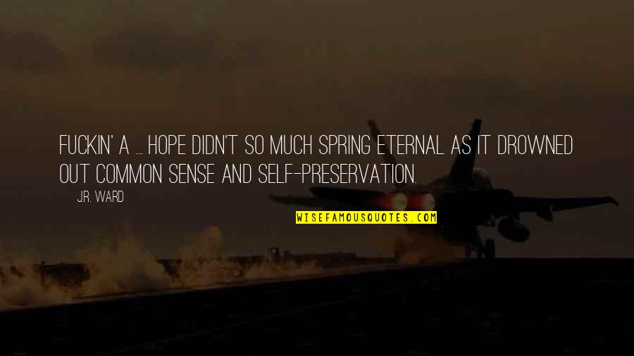 Preservation Quotes By J.R. Ward: Fuckin' A ... hope didn't so much spring