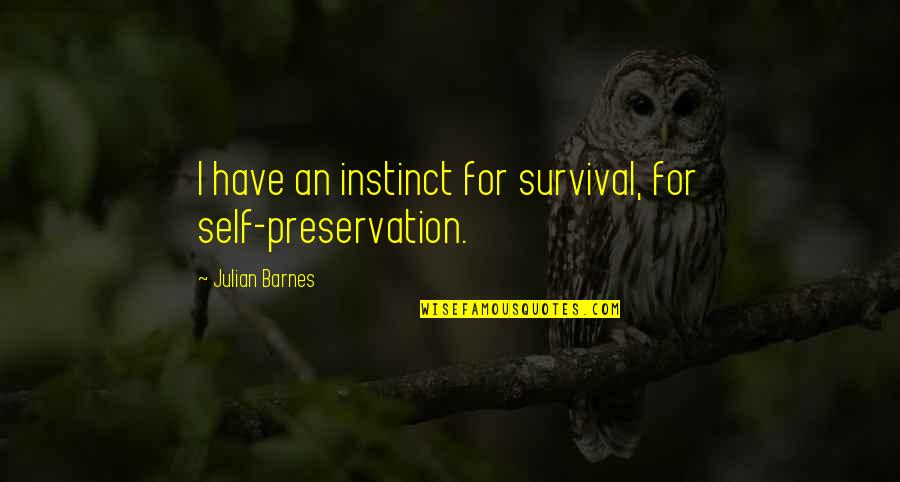 Preservation Quotes By Julian Barnes: I have an instinct for survival, for self-preservation.
