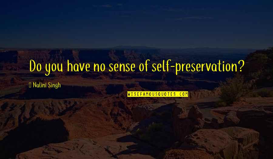 Preservation Quotes By Nalini Singh: Do you have no sense of self-preservation?